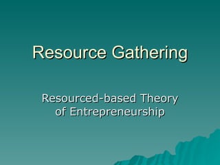 Resource Gathering Resourced-based Theory of Entrepreneurship 