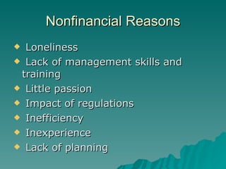 Nonfinancial Reasons <ul><li>Loneliness </li></ul><ul><li>Lack of management skills and training </li></ul><ul><li>Little ...