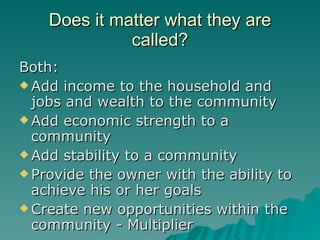Does it matter what they are called? <ul><li>Both: </li></ul><ul><li>Add income to the household and jobs and wealth to th...