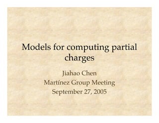 Models for computing partial
          charges
           Jiahao Chen
     Martínez Group Meeting
       September 27, 2005
 