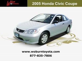 877-835-7806 www.woburntoyota.com 2005 Honda Civic Coupe 