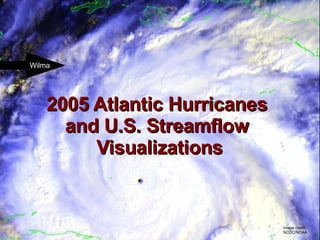 2005 Atlantic Hurricanes and U.S. Streamflow Visualizations Image credit: NCDC/NOAA 