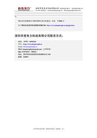 оƼ޹˾ www.jingzhengli.cn www.jingzhengli.com
                     Tel: 0755-26502263 Email: info@jingzhengli.com MSN: jingzhengli@hotmail.com



ȡ

     վϱ+Ӫרҷ飺ۣ5000 Ԫ

     վרҵϵϸ http://www.jingzhengli.cn/pingjia.htm




оƼ޹˾ϵʽ
  绰  075526502263
  ַhttp://www.jingzhengli.cn
  Email: info@jingzhengli.cn
  MSN: jingzhengli@hotmail.comʱ䣩
  QQ: 412534933ԣ
  ַпƼ԰ϻ԰ȹ¥ B  520
  ʱࣺ518057




                  óվƹо桷ժҪ - 17 -
 
