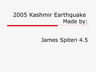 2005 Kashmir Earthquake Made by: James Spiteri 4.5 