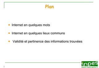 Plan Internet en quelques mots Internet en quelques lieux communs Validité et pertinence des informations trouvées 