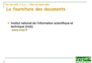 Sur ma toile, il y a…  > Pour en savoir plus   La fourniture des documents Institut national de l’information scientifique et technique (Inist)   www.inist.fr 