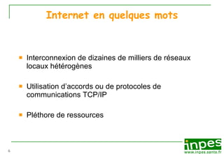 Internet en quelques mots Interconnexion de dizaines de milliers de réseaux locaux hétérogènes Utilisation d’accords ou de protocoles de communications TCP/IP Pléthore de ressources 