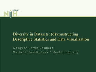 Diversity in Datasets: (d) e constructing Descriptive Statistics and Data Visualization  Douglas James Joubert National Institutes of Health Library 