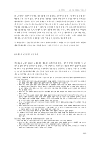 Ⅲ. 연구결과 …… 3장. 고용 이데올로기와 활동가

② 노동조합이 해외투자에 따른 자본이동에 대한 통제권을 보장받아야 한다 : 이 역시 첫 번째 대응
방향과 크게 다를 바 없다. 차이가 있다면 자본이동 과정에 대한 ‘참여’의 수준을 넘어서 ‘통제권’을
행사하겠다는 점이라고 할 수 있다. 통제권의 핵심내용은 ⑴해외투자사업 타당성여부 및 해외투자 금
액 결정사항, ⑵국내공장시설투자(연구투자포함)계획 결정사항, ⑶국내, 해외자본 투자비율 및 생산량,
투입차종 결정사항, ⑷경기 불황 시 해외공장 라인폐쇄 우선순위 결정 사항, ⑸국내자동차산업발전과
산업공동화방지를 위한 노/사/정 협의기구설치 결정에 관한 사항, ⑹국내, 해외 사업에 따른 이익잉여
금 분배 결정사항, ⑺조합원의 단협에 의한 종신고용, 임금, 복지 등 생존권보장 결정에 관한 사항,
⑻경여에 대한 최고 경영진의 책임제 도입 결정에 관한 사항, ⑼기업의 사회적, 지역적 책무에 관한
결정사항, ⑽사회공헌재단 설립결정에 관한 사항 등 총 10가지로 정리할 수 있다.
③ 해외생산으로 인한 산업공동화의 문제는 현대자동차만으로 국한될 수 있는 성질이 아니기 때문에
사회민주세력과의 연대를 통해 정부와 현대차 그룹을 압박할 수 있는 투쟁을 만들도록 한다.

(3) 회사와 노동조합의 교섭 결과

현대자동차 노사가 2003년 단체협약을 체결하자 보수언론과 재계는 ‘심각한 경영권 침해’라는 둥, 곧
회사가 망할 것처럼 ‘난리법석’을 떨었다. 01년 단협까지는 해외생산과 관련한 조항이 없었지만, 2002
년 회사가 미국 앨라배마에 10억불을 투자하면서 신설공장을 건설하려는 움직임을 드러내자 노동조합
은 2003년 단체협약에서 해외 현지공장과 관련한 단협조항을 신설122)하게 되고, 2005년에는 해외생
산과 관련된 단협 제 32조를 개정123)하게 된다.
122) 2003년 단체협약 중 제 32조(해외 현지공장) 회사는 미국, 중국 및 기타 해외 현지공장 설립 및 합작과 관련하여 제반 사항은
다음과 같이 시행한다.
1. 현재 재직중인 정규인력은 제 25조에 따라 58세까지 정년을 보장하고, 국내외 경기 변동으로 인한 판매부진 및 해외공장 건
설과 운영을 이유로 조합과 공동결정 없이 일방적인 정리해고, 희망퇴직을 실시하지 않는다.
2. 회사는 국내 자동차 산업의 발전과 산업의 공동화 방지 및 종업원들의 고용보장과 임금 및 통상적 노동시간을 보장하기 위하
여 국내공장의 생산물량을 2003년 수준으로 유지하고, 이에 따른 제반설비와 연구시설을 유지, 보장하며, 국내외 자동차시장
의 경기 변동으로 인하여 공급에 비해 수요부족과 판매부진 등을 이유로 국내 생산공장을 노사공동위원회의 심의, 의결없이
축소 및 폐쇄할 수 없다.
3. 회사는 국내 당사 공장에서 생산하는 완성차 및 부품(엔진, 변속기)은 해외 현지공장 또는 합작사로부터 수입하지 않는 것을
원칙으로 한다.
4. 회사는 국내외 자동차시장의 환경변화 대응과 글로벌 경영체제에서 생존을 위한 경쟁력 확보와 질적(독자적 기술력 확보, 품
질강화, 브랜드 이미지개선) 경쟁력 확보를 위하여 선진업체 수준의 비율로 연구개발 투자를 적극적으로 실시하며, 국내 연
구소의 통합목적과 기존업무를 보장하고 외주처리, 하도급 및 용역전환으로 인한 축소 등 고용에 영향을 미치는 계획을 수립
할 시 사전 조합에 통보하고, 노사공동위원회를 구성하여 심의, 의결한다.
5. 회사는 세계경제의 불황 등으로 국내외 자동차 시장에서 판매부진이 계속되어 공장폐쇄가 불가피할 경우 해외공장의 우선 폐
쇄를 원칙으로 한다.
6. 회사는 조합에서 해외공장 관련 각종 제반 자료를 요청할 경우 10일이내 제공하고 필요시 설명회를 개최하여 충분히 설명하
며, 조합은 회사가 기밀로 정한 사항에 대해서는 보안을 유지해야 한다. 단, 회사는 조합에서 해외 현지공장 방문 요청시 회
사 부담으로 방문하되, 시기, 방법 등 구체적인 사항은 별도 노사협의 한다.
7. 회사는 해외공장의 경영전략, 투자정보 등 구체적 계획에 대하여 조합에서 요청할 시 성실히 협의한다
[별도회의록] 회사는 해외공장 건설에 따른 국내자동차산업 발전과 산업의 공동화 방지를 위한 제반사항을 논의하기 위해 자동
차공업협회 주관의 완성차 회사 노사 상설협의기구 구성을 요청하고, 동 기구 구성후 논의, 결정된 사항은 성실히 준수, 이
행토록 한다.
123) 2005년 개정된 단체협약 중 03년 단협에 없었거나 개정된 조항
회사는 미국, 중국 및 기타 해외 현지공장 설립 및 합작과 관련하여 제반 사항은 다음과 같이 시행한다.
*3. 회사는 해외 공장 신설(CKD공장 포함)및 해외공장 차종 투입계획 확정시 조합에 설명회를 실시하고, 해외공장 신설 및 차종
투입으로 인한 조합원의 고용에 영향을 미치는 사항은 노사공동위원회의 심의, 의결을 거친다.
*6. 회사는 차세대 차종(하이브리드카, 연로 전지자동차) 개발 후 생산공장 배치는 시장 환경, 수익성, 생산성 등을 고려하여 결
정하되 국내공장에 최대한 우선 배치, 생산할 수 있도록 한다.

261

 