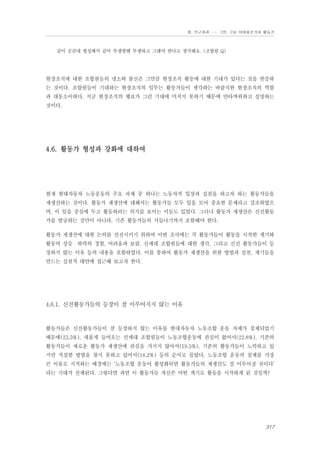 Ⅲ. 연구결과 …… 3장. 고용 이데올로기와 활동가

같이 공감대 형성해서 같이 투쟁할땐 투쟁하고 그래야 한다고 생각해요. (조합원 Q)

현장조직에 대한 조합원들의 냉소와 불신은 그만큼 현장조직 활동에 대한 기대가 있다는 것을 반증하
는 것이다. 조합원들이 기대하는 현장조직의 임무는 활동가들이 생각하는 바람직한 현장조직의 역할
과 대동소이하다. 지금 현장조직의 행보가 그런 기대에 미치지 못하기 때문에 안타까워하고 실망하는
것이다.

4.6. 활동가 형성과 강화에 대하여

현재 현대자동차 노동운동의 주요 과제 중 하나는 노동자적 입장과 실천을 하고자 하는 활동가들을
재생산하는 것이다. 활동가 재생산에 대해서는 활동가들 모두 입을 모아 중요한 문제라고 강조하였으
며, 이 일을 중심에 두고 활동하려는 의지를 보이는 이들도 있었다. 그러나 활동가 재생산은 신진활동
가를 발굴하는 것만이 아니라, 기존 활동가들의 거듭나기까지 포함해야 한다.
활동가 재생산에 대한 논의를 진전시키기 위하여 이번 조사에는 각 활동가들이 활동을 시작한 계기와
활동력 상승・하락의 경험, 어려움과 보람, 신세대 조합원들에 대한 생각, 그리고 신진 활동가들이 등
장하지 않는 이유 등의 내용을 포함하였다. 이를 통하여 활동가 재생산을 위한 방법과 실천, 계기들을
만드는 실천적 대안에 접근해 보고자 한다.

4.6.1. 신진활동가들의 등장이 잘 이루어지지 않는 이유

활동가들은 신진활동가들이 잘 등장하지 않는 이유를 현대자동차 노동조합 운동 자체가 침체되었기
때문에(23.5%), 새롭게 들어오는 신세대 조합원들이 노동조합운동에 관심이 없어서(22.8%), 기존의
활동가들이 새로운 활동가 재생산에 관심을 가지지 않아서(19.5%), 기존의 활동가들이 노력하고 있
지만 적절한 방법을 찾지 못하고 있어서(18.2%) 등의 순서로 꼽았다. 노동조합 운동의 침체를 가장
큰 이유로 지적하는 배경에는 ‘노동조합 운동이 활성화되면 활동가들의 재생산도 잘 이루어질 것이다’
라는 기대가 전제된다. 그렇다면 과연 이 활동가들 자신은 어떤 계기로 활동을 시작하게 된 것일까?

317

 