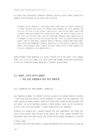 현대자동차 노동강도 평가와 대안 마련을 위한 연구 보고서

를 그야말로 한낱 ‘종이쪼가리’로 무력화시킬 ‘자발적이고 창조적인 노동자’로 대중이 진전해 나가지
못하였다. 이것이 평가되어야 할 가장 중요한 지점 중 하나이다.

어수선했죠. 이미 알고 있었는데도, 그 전에 짐작하고 있었죠. 막판에 오면서 노조 유인물도 이상하게 나오
기 시작했고, 홍보물이나 TV를 보니까, 이미 그쪽에서는 타결이 임박했다고 하는 것이고, 집회에서도 김광
식의 논조가 그런 식으로 가고 있고, 유인물도 그렇게 가고 있고, 그래서 이미 알고 있었다. 다음에 노무현
이 내려와서 중재를 하면서 위원장의 의지가 상당히 흔들리고 있다는 것을 당시에 알 사람들은 다 알고 있
었다. 마지막 그날, 이미 알지만 그래도 그래도 하는 믿음이 있었던 상황이었다. 집회도 집회처럼 안되고 아
주 엉성했었다. 모여 있는 것도 아니고 퍼져 있으면서 씨발 씨발… 하면서 보고 있었는데 위원장이 단상에
올라와서 ‘그렇게 갈 수밖에 없었다… 정리해고를 받아들일 수 밖에 없다… 최소화를 위해서 최선을 다했다.’
그때는 머릿속에 별이 빤짝빤짝했다. 조합원들이 위원장 이야기 듣기 전에 삼삼오오 다 빠져나가고 있었던
상황이다. 가다가 돌아보면서 쳐다보는 조합원들. 내가 정문을 차단하고 막으면 저 사람들 투쟁대오로 이끌
수 있는가도 생각해보았는데, 자신이 없었다.(면접자 ㅅ)

합의의 3주체였던 정부와 현대자본과 노조 지도부는 역사적인 사진 한 컷을 남겼다. 그러나 조합원들
에게는 그들 스스로가 남지 못했다. 단지 정부와 자본에 의해 무력화된 종이쪼가리에 불과한 합의문
과 마치 “군사 쿠데타이후의 상황을 방불케 하는21)” 현장만이 놓여지게 되었다.

2.4. 끝났다, 그러나 끝나지 않았다
- 식당 여성 조합원들의 원직 복직 쟁취투쟁

2.4.1. 정리해고를 막기 위한 정리해고 : 희생양 277

98년 현대자동차 정리해고 저지 투쟁에서 식당 여성 노동자들이 주요 정리해고 대상자로 선정되었다
는 점은 주요한 특징 중의 하나이다. 277명의 정리해고자 중 144명이 식당 여성 조합원이었다. 식당
여성이 집단적으로 정리해고 되었다는 점에서 당시 여성의 차별적 정리해고에 대한 운동진영의 비판
들이 있었다. 그러나 내부 투쟁주체들 사이에서는 277명의 정리해고 수용과 지도부의 직권조인에 대
한 분노가 ‘여성 노동자 집단 정리해고’ 그 자체의 문제를 압도하고 있는 상황이었다.
면접자들은 당시 잠정합의 이후 그 대상자의 대부분이 식당 여성 조합원이었다는 점이 미안함, 안쓰
러움과 동시에 불가피함, 일종의 안도감이 동시에 들었다고 한다. 자신이 정리해고 대상자에서 최종
제외되었음에 대한 안도와 함께 노동운동 진영 일부에서 제기된 정리해고 최소화론22)이 노조사수라
21) 면접자 w, 조합원.
22) 정리해고의 ‘상징적’ 수용과 ‘상징적’ 관철이라는 노조 집행부 및 일부 활동가들과 사측 및 정부의 이해 일치는 이미 노동법 개정

170

 