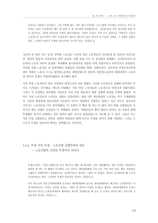 Ⅲ. 연구결과 …… 3장. 고용 이데올로기와 활동가

동강도는 200%나 높아졌고, 그럴 수밖에 없는 것이 해고 이후에는 1식 3찬에 복수메뉴 들어가고, 후식 들
어가고, 98년 이전까지만 해도 한 달에 두 번 정도밖에 안되었거든요. 그런데 98년 이후 일주일에 한번 특
식 들어가고. 그렇게 하다보면 식판이 많아지잖아요. 식판이 무겁고, 가지 수도 많아지고, 뚝배기도 무겁고
노동강도가 높아지면서, 말이 정년퇴직도 없다고 했는데 1년도 안가서 다 나갔을 거예요, 그 상태로 있었으
면요. 그러면서 99년도 투쟁을 만들어가는 동기가 되요. (면접자 q)

‘놀면서 돈 받아 가는 것’과 ‘끔찍한 노동강도’ 사이의 골은 노동자들의 ‘인간답게 살 권리’와 자본가들
의 ‘생산력 향상’의 거리감만큼 멀어 보인다. 성별 분업 구조 속 성차별과 위계화는 신자유주의가 만
들어낸 노동자 내부의 분절화・위계화와 톱니바퀴처럼 맞물려 더욱 일방적이고 폭력적으로 관철된다.
이러한 전체 노동자들 내 연쇄차별은 불평등의 악순환을 확대・심화시킨다. 정규직과 비정규직사이의
내부 차별은 노동자 스스로 불안정노동층을 재생산하도록 만들며, 불안정노동층이 확대되면서 노동시
장 내부의 경쟁이 격화되어왔음을 상기해야 한다.
식당 여성 노동자들이 겪은 직영에서 하청으로의 신분 변화는 극심한 노동강도의 강화와 인격적인 무
시로 드러났다. 후식제공, 메뉴의 다양화는 식당 여성 노동자들의 노동강도를 엄청나게 강화시켰다.
그리고 각 공장별로 외주화된 식당들은 식권 수를 확보하기 위한 경쟁에 돌입할 수밖에 없었다. 이
역시 식당 노동자들의 노동강도 강화로 귀결되었다. 파업 직후 생산현장의 노동강도 역시 극대화되었
다. 사측의 현장통제 관리전략인 기초질서 지키기 차원에서 진행되는 출퇴근 시간 지키기, 점심시간
지키기는 노동자들을 더욱 몰아세웠다. 이 속에서 더 빨리 밥 먹고 더 많이 쉬기 위한 조합원들의 식
사시간 확보 경쟁은 이전보다 더 격해졌을 것이다. ‘씨발년들아 빨이 밥이나 줘’라는 말 속에서 함께
투쟁했던 동지적 관계라는 것이 얼마나 얇은 층으로 형성되었는지 가늠해 볼 수 있다. 그리고 이는
식당 여성 조합원들로 하여금 상대적 박탈감과 함께 다시금 투쟁을 벌이기 위해 이번에는 그녀들 스
스로가 투쟁을 만들어야 한다는 절박함으로 이어진다.

2.4.3. 투쟁 속의 투쟁 : 노동조합 집행부와의 갈등
- 노동조합의 공인된 투쟁이냐 아니냐

투쟁초기에는 그렇지 않았는데 다시 싸우자고 했을 때 최초에는 전부 반대했어요. 내부 논란을 거듭하다가
대의원 한 번도 안 해봐서 무식해서 그런 것이다, 대의원대회에 우리 모두 가서 봐야 안다, 해서 가보았다.
그랬더니 집행부에서 ‘정리해고자는 133명’이라고 하더라. 그래서 다 돌았다. “회사도 277명인데 왜 노조가
133명이라고 하냐” 그러면서 투쟁이 만들어진 것이다. (면접자 q)
너무 힘드니까 식당 운영위원회에 요구하고 대의원대회에 갔는데, 대의원대회에서 해고자는 133명이라고 이
야기하더라고요. 우리는 사라진 것이죠. 그래서 열 받아서 투쟁을 조직하고 했어요. 대의원대회에서 우리는
해고자가 아니고 고용승계자라며 제외됐다. 하지만 정리해고될 때 임금 등 승계가 되어야 하는 것이기에 고
용승계가 아니죠. (면접자 s)

175

 