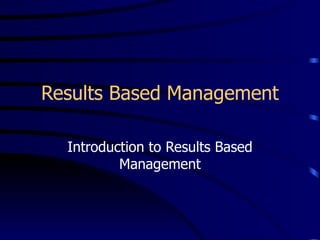 Results Based Management

  Introduction to Results Based
          Management
 