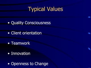 Typical Values

• Quality Consciousness

• Client orientation

• Teamwork

• Innovation

• Openness to Change
 