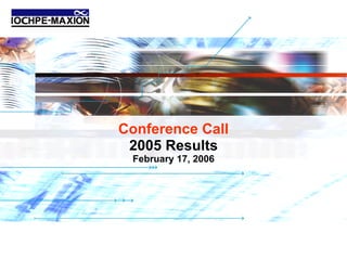 Conference Call
 2005 Results
 February 17, 2006
 
