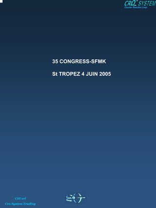 35 CONGRESS-SFMK

                     St TROPEZ 4 JUIN 2005




     CST srl
Cro System Trading
 