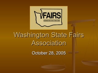 Washington State FairsWashington State Fairs
AssociationAssociation
October 28, 2005October 28, 2005
 