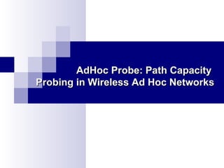 AdHoc Probe: Path Capacity  Probing in Wireless Ad Hoc Networks 