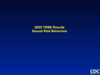 2005 YRBS Results Sexual Risk Behaviors 