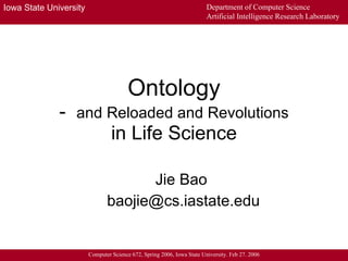Ontology -  and Reloaded and Revolutions in Life Science Jie Bao  [email_address] 