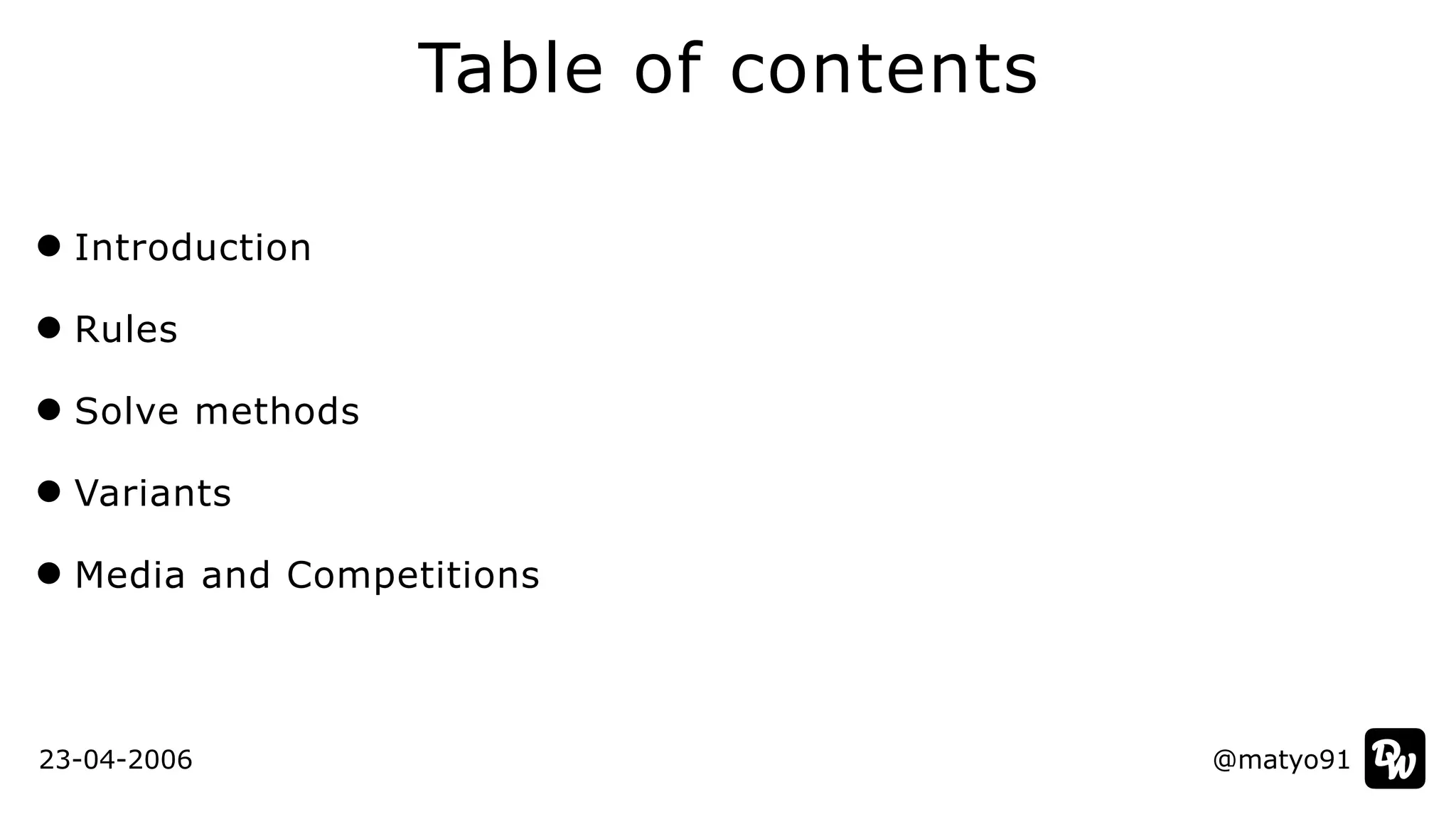 Introduction


Rules


Solve methods


Variants


Media and Competitions
Table of contents
@matyo91@matyo9123-04-2006
 