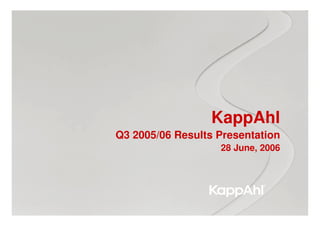 KappAhl
Q3 2005/06 Results Presentation
                   28 June, 2006
 