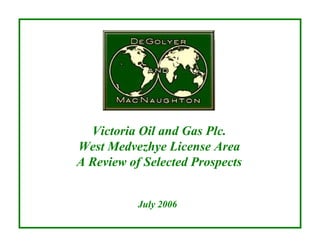 Victoria Oil and Gas Plc.
West Medvezhye License Area
A Review of Selected Prospects


           July 2006
 