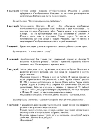 1 Beaymnii: Hcxopira JIK>6BH pyccKOxo ixyxeinecxBeHHHica PioaHOBa H flonepn
            xy6epHaxopa CaH-OpaHinxcKO KOH-HHXM He ocxaBHjia paBHOflyniHbiMH
            KOMno3Hxopa Pbi6HHKOBa H noaxa Bo3HeceHCKOxo.

     3eynum pojvianc "Tbi Meun ua pacceeme pcodyduuib ".

1 Beaymnii: (npodcmjtcaem) KoHHHxe - 16 jiex.       ,H,jra oGpyneHira Bjiio6jieHHbix
            Heo6xoflHMO 6MJIO pa3penieHHe Ilanbi PHMCKOXO H napa AjreKcaH^pa I. He
            nojxyHHB exo, OHH o6pyHHjiHCb xamio. PioaHOB ye3»caex B ixyxeinecxBue B
            CH6HPB. TaM OH npoBanHBaexca nofl Jiefl, 3a6ojreBaex H yivrapaex. A
            KoHHHxa TKRGT, OHa B HeBefleHHH. TOJIBKO cnycxa 36 AOJIXHX H
            xoMHxejibHbix jiex OHa y3Haex o CMepxn Pa3aHOBa. Tope ee BejiHico: B
            CBoeM xopofle CaH-OpaHinxcKO OHa cxana nepBOH MOHaxmieH.

2 Beaymnii: TpenexHbie 3ByKH poMaHca 3axpaxHBaiox caMbie xjry6oKHe cxpyHKH ,a,yiHH.

     3eynum pojvianc "A nanocnedoK H CKacucy ".


2 Beaymnii: (npodojiJtcaem) B M y3HajiH 3xox npeicpacHbiH poMaHC H3 (JMJibMa 3 .
            Pa3aHOBa "}KecxoKHH poMaHc". PoMaHC - HCXKHHOC yKpauieHHe MHOXHX
            (JMJIBMOB, ntec. OHJIBM nponieji, a poMaHC acHBex.


3 Beaymnii: HeroMepHMa pojxt noaxa, My3biicaHxa, HcnojiHHxejra Eyjiaxa OKyA^caBbi B
            pa3BHXHH pyccKOxo poMaHca. 3xo HMS Bpa^, JTH Hyac^aexca B OCO6OM
            np eflCxaB jreHHH.
            OKy^^caBa poflHjica B MOCKBC H poc Ha Ap6axe. B nepHbie xpn^iiaxbie
            xoflbi penpeccHpoBanH exo poflnxejien, a CBIH "BpaxoB Hapo^a" ynejiejx
            B 1942 x. nouieji ,a,o6poBOJibHeM Ha (j)poHx. Ilocjie BOHHBI "cbmy BpaxoB
            Hapofla" flopoxa B MocKBy 6bijia 3aicpbixa. O H 3aKaHHHBaex T6HJIHCCKHH
            yHHBepcHxex. PaGoxan ynnxejieM B ,a,epeBHe c 3apnjraxoH 70 pyGjien.
            TOJTBKO B 1956 x., KOx,a,a pea6HjiHXHpoBajiH pcaxxrejieii, OH CMOX BepHyxtca
            B MocKBy. H XOJIBKO xox^a cxajin noaBjiaxbca exo necHH.
            OKyfl^caBa coBpeMeHeH, exo necHH, CXHXH, poMaHCbi - cjiyuiaiox, noiox.

      3eynum pojuanc OKydotcaeu "ffaeaume zoeopumb dpyz dpyzy KOMnnuMeumbi".

4 Beaymnii: K coacajieHHK), paBHOflynine cxano HOPMOH B HanieS >KH3HH, MM nepecxanH
            paflOBaxbca H yflHBjiflXbCfl npeKpacHOMy.
            Moacex, xaKHe Bcxpenn, KaK cexczpra, c^ejiaiox Hac 6ojiee HejiOBenHMMH,
            6ojiee nyxKHMH K oicpyjKaioiHHM, Ao6pbiMH, HaKOHeii.
            K cjiOBaM «Kpacoxa cnacex MHp» xonexca ,a,o6aBHXb... H ,a,o6poxa! By^bxe
            flo6pbiMH... H Bcexo BaM ,a,o6poxo!
            ,3,0 CBHflaHHfl!


                                          37
 