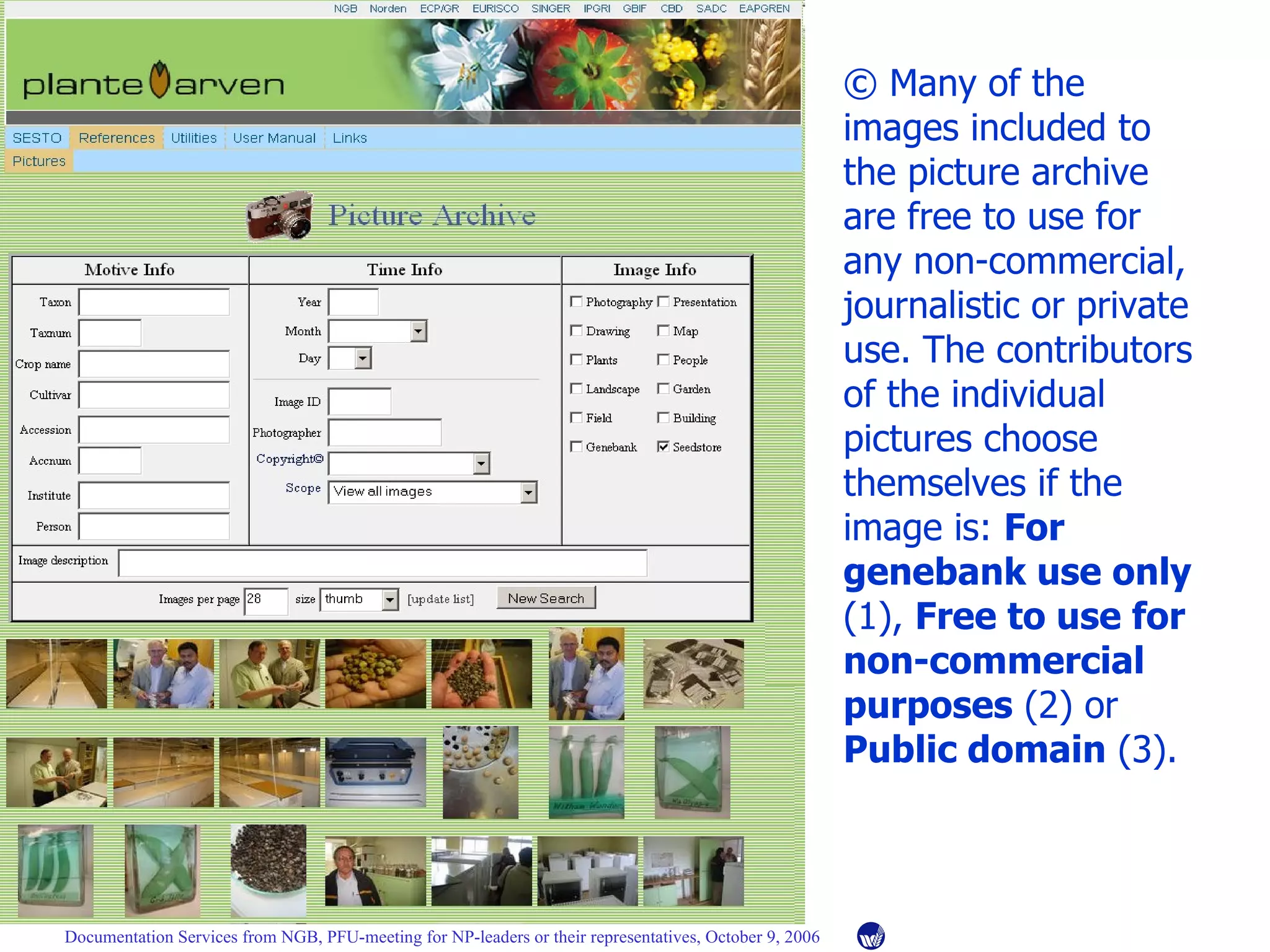 © Many of the images included to the picture archive are free to use for any non-commercial, journalistic or private use. The contributors of the individual pictures choose themselves if the image is:  For genebank use only  (1),  Free to use for non-commercial purposes  (2) or  Public domain  (3). 