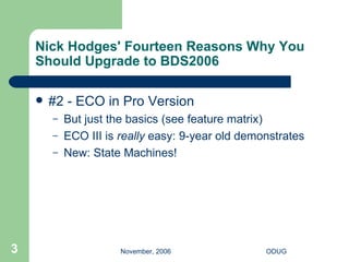 Nick Hodges' Fourteen Reasons Why You Should Upgrade to BDS2006 #2 - ECO in Pro Version But just the basics (see  feature matrix ) ECO III is  really  easy:  9-year old demonstrates New: State Machines! 