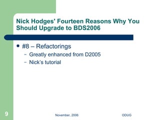 Nick Hodges' Fourteen Reasons Why You Should Upgrade to BDS2006 #8 – Refactorings Greatly enhanced from D2005 Nick’s tutorial   