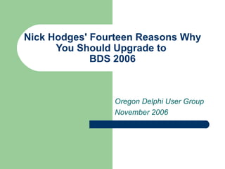 Nick Hodges' Fourteen Reasons Why You Should Upgrade to  BDS 2006 Oregon Delphi User Group November 2006 
