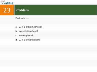 23   Problem

     Picric acid is :


     a. 2, 4, 6-tribromophenol
     b. sym-trinitrophenol
     c. trinitrophenol
     d. 2, 4, 6-trinitrotoluene
 