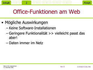 Office-Funktionen am Web Mögliche Auswirkungen Keine Software-Installationen Geringere Funktionalität >> vielleicht passt das aber! Daten immer im Netz 