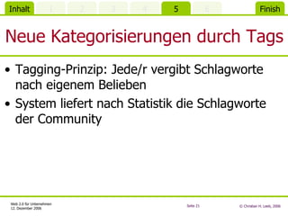 Neue Kategorisierungen durch Tags Tagging-Prinzip: Jede/r vergibt Schlagworte nach eigenem Belieben System liefert nach Statistik die Schlagworte der Community 