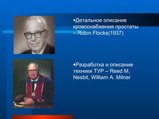 •Детальное описание
кровоснабжения простаты
– Rubin Flocks(1937)
•Разработка и описание
техники ТУР – Reed M.
Nesbit, William A. Milner
 