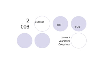 2 006 James + Laurentine Colquhoun BEHIND THE LENS 