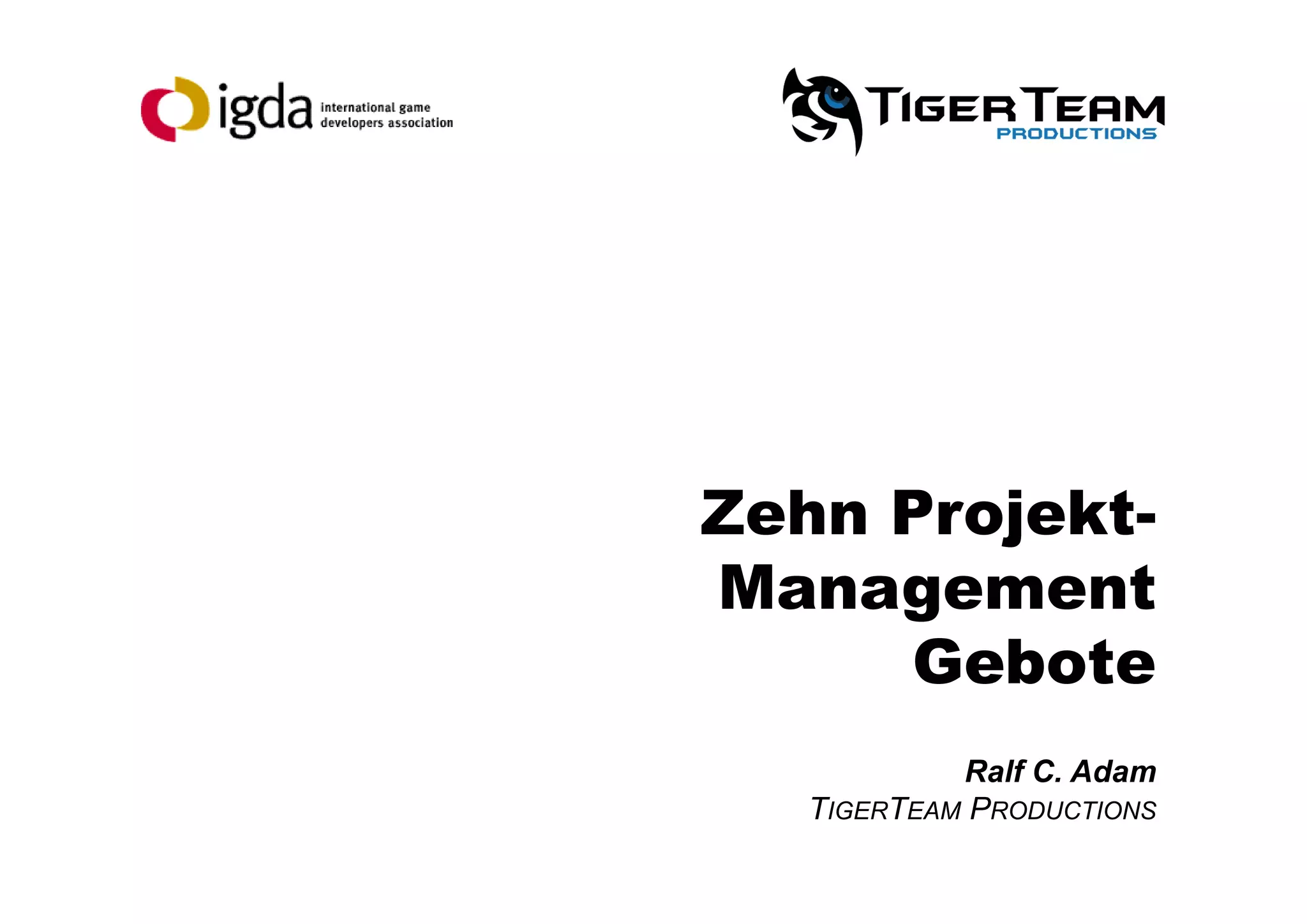 Zehn Projekt-
Management
Gebote
Ralf C. Adam
TIGERTEAM PRODUCTIONS