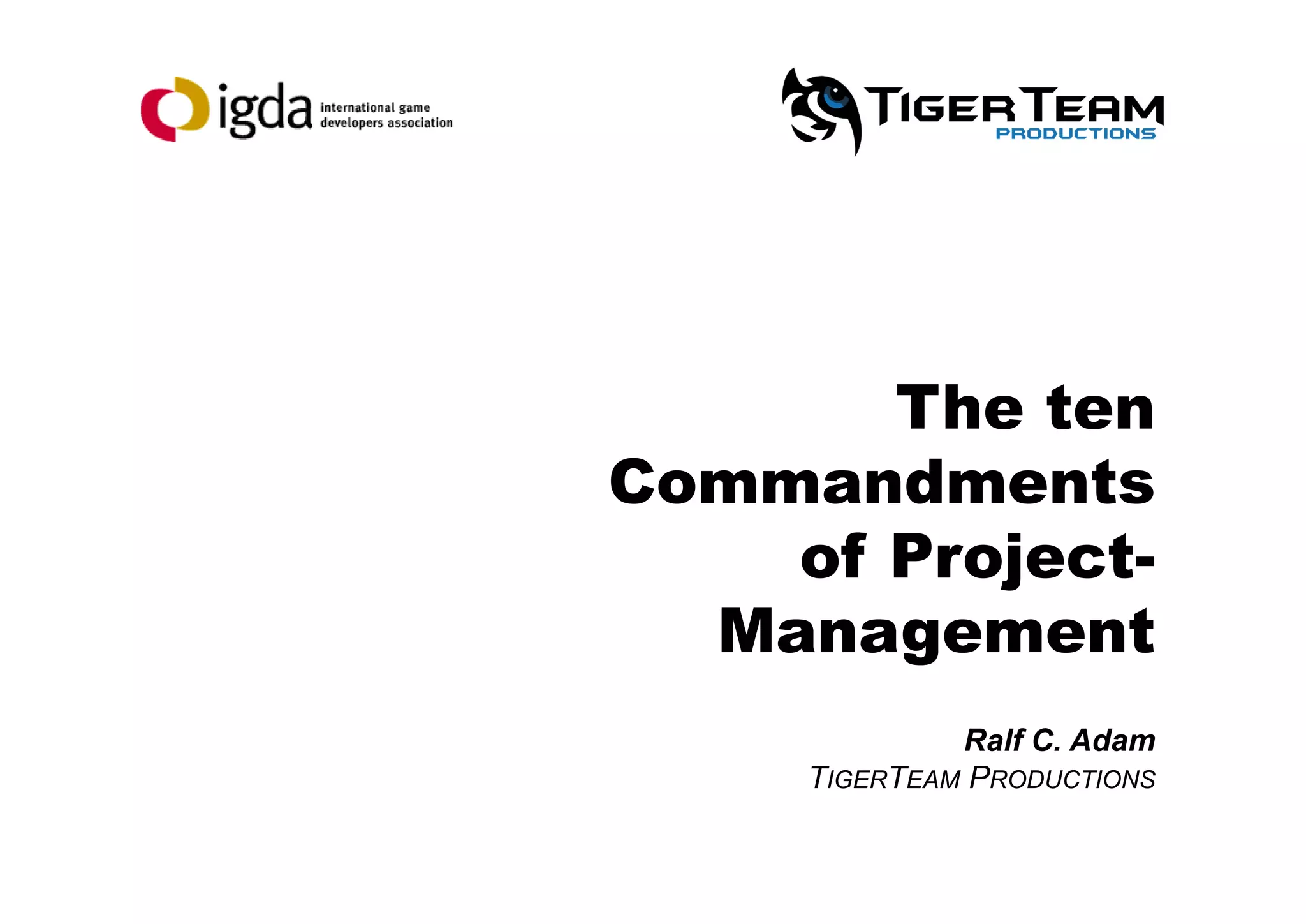 The ten
Commandments
of Project-
Management
Ralf C. Adam
TIGERTEAM PRODUCTIONS
 
