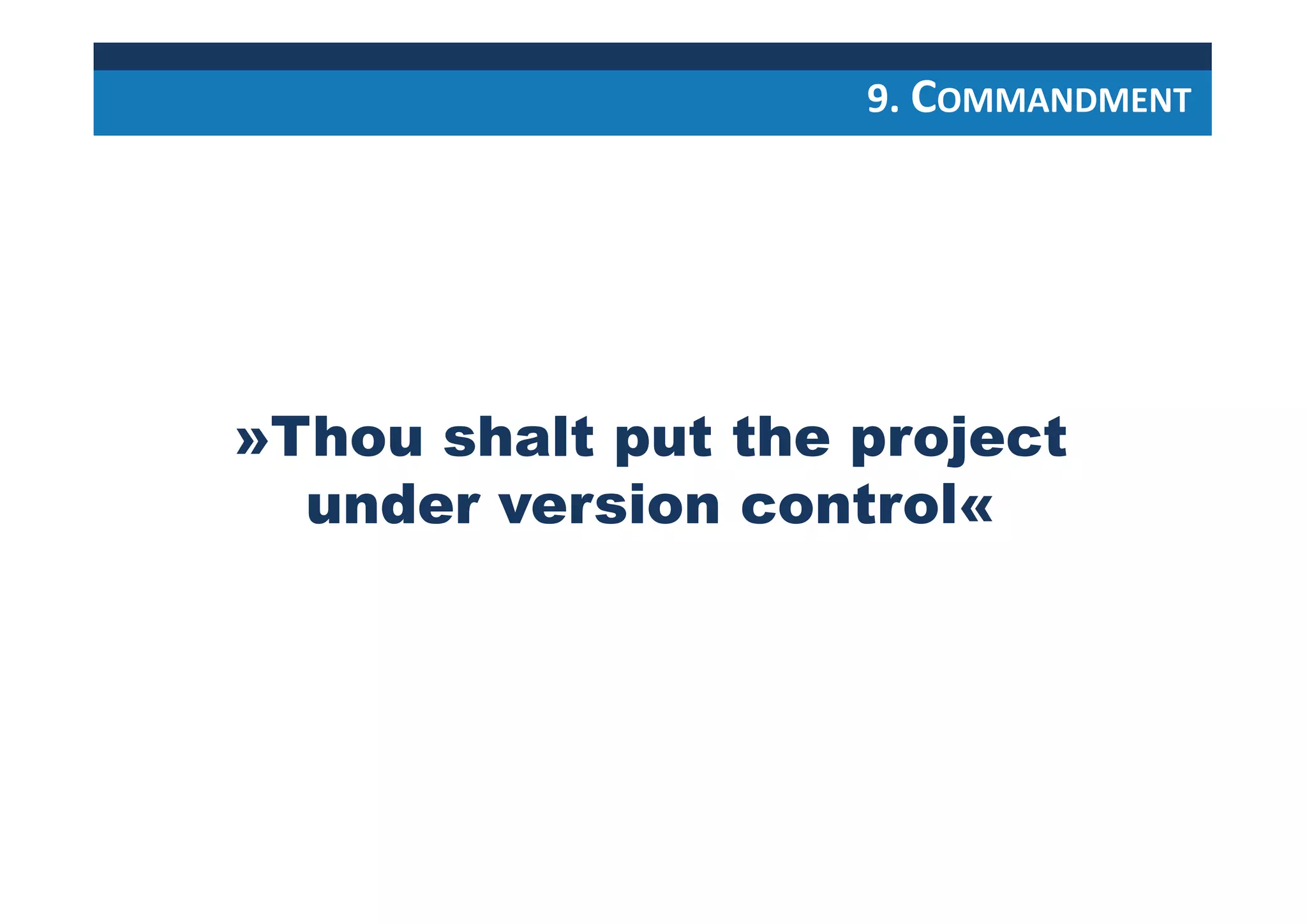 »Thou shalt put the project
under version control«
9. COMMANDMENT
 