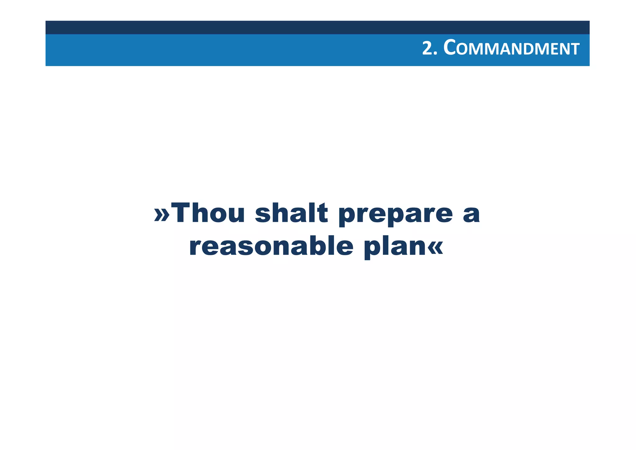 »Thou shalt prepare a
reasonable plan«
2. COMMANDMENT
 