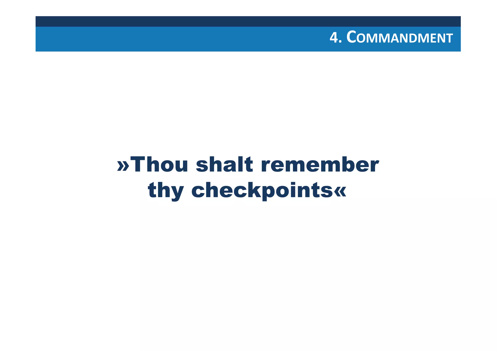 »Thou shalt remember
thy checkpoints«
4. COMMANDMENT
 