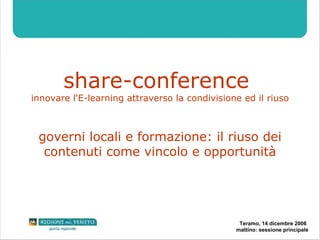 share-conference  innovare l'E-learning attraverso la condivisione ed il riuso governi locali e formazione: il riuso dei contenuti come vincolo e opportunità 