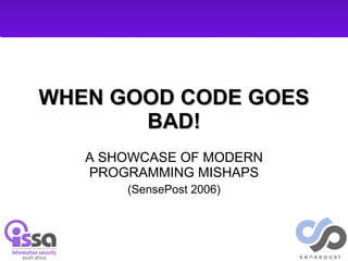 WHEN GOOD CODE GOES BAD! A SHOWCASE OF MODERN PROGRAMMING MISHAPS (SensePost 2006) 