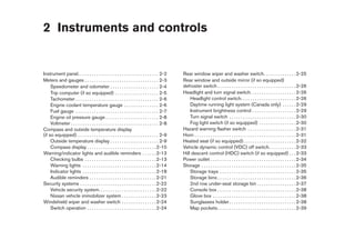 2 Instruments and controls


Instrument panel. . . . . . . . . . . . . . . . . . . . . . . . . . . . . . . . . . . 2-2        Rear window wiper and washer switch. . . . . . . . . . . . . . 2-25
Meters and gauges . . . . . . . . . . . . . . . . . . . . . . . . . . . . . . . . 2-3            Rear window and outside mirror (if so equipped)
     Speedometer and odometer . . . . . . . . . . . . . . . . . . . . . 2-4                      defroster switch . . . . . . . . . . . . . . . . . . . . . . . . . . . . . . . . . . 2-26
     Trip computer (if so equipped) . . . . . . . . . . . . . . . . . . . 2-5                    Headlight and turn signal switch. . . . . . . . . . . . . . . . . . . . 2-26
     Tachometer . . . . . . . . . . . . . . . . . . . . . . . . . . . . . . . . . . . . 2-6          Headlight control switch. . . . . . . . . . . . . . . . . . . . . . . . 2-26
     Engine coolant temperature gauge . . . . . . . . . . . . . . . 2-6                              Daytime running light system (Canada only) . . . . . . 2-29
     Fuel gauge . . . . . . . . . . . . . . . . . . . . . . . . . . . . . . . . . . . . 2-7          Instrument brightness control . . . . . . . . . . . . . . . . . . . 2-29
     Engine oil pressure gauge . . . . . . . . . . . . . . . . . . . . . . . 2-8                     Turn signal switch . . . . . . . . . . . . . . . . . . . . . . . . . . . . . 2-30
     Voltmeter . . . . . . . . . . . . . . . . . . . . . . . . . . . . . . . . . . . . . . 2-8       Fog light switch (if so equipped) . . . . . . . . . . . . . . . . 2-30
Compass and outside temperature display                                                          Hazard warning flasher switch . . . . . . . . . . . . . . . . . . . . . 2-31
(if so equipped) . . . . . . . . . . . . . . . . . . . . . . . . . . . . . . . . . . . 2-9       Horn . . . . . . . . . . . . . . . . . . . . . . . . . . . . . . . . . . . . . . . . . . . . 2-31
     Outside temperature display . . . . . . . . . . . . . . . . . . . . . 2-9                   Heated seat (if so equipped). . . . . . . . . . . . . . . . . . . . . . . 2-32
     Compass display . . . . . . . . . . . . . . . . . . . . . . . . . . . . . . 2-10            Vehicle dynamic control (VDC) off switch. . . . . . . . . . . . 2-33
Warning/indicator lights and audible reminders . . . . . . 2-13                                  Hill descent control (HDC) switch (if so equipped) . . . 2-33
     Checking bulbs . . . . . . . . . . . . . . . . . . . . . . . . . . . . . . . 2-13           Power outlet . . . . . . . . . . . . . . . . . . . . . . . . . . . . . . . . . . . . . 2-34
     Warning lights . . . . . . . . . . . . . . . . . . . . . . . . . . . . . . . . 2-14         Storage . . . . . . . . . . . . . . . . . . . . . . . . . . . . . . . . . . . . . . . . . 2-35
     Indicator lights . . . . . . . . . . . . . . . . . . . . . . . . . . . . . . . . 2-18           Storage trays . . . . . . . . . . . . . . . . . . . . . . . . . . . . . . . . . 2-35
     Audible reminders . . . . . . . . . . . . . . . . . . . . . . . . . . . . . 2-21                Storage bins . . . . . . . . . . . . . . . . . . . . . . . . . . . . . . . . . . 2-36
Security systems . . . . . . . . . . . . . . . . . . . . . . . . . . . . . . . . . 2-22              2nd row under-seat storage bin . . . . . . . . . . . . . . . . . 2-37
     Vehicle security system. . . . . . . . . . . . . . . . . . . . . . . . . 2-22                   Console box . . . . . . . . . . . . . . . . . . . . . . . . . . . . . . . . . . 2-38
     Nissan vehicle immobilizer system . . . . . . . . . . . . . . . 2-23                            Glove box . . . . . . . . . . . . . . . . . . . . . . . . . . . . . . . . . . . . 2-38
Windshield wiper and washer switch . . . . . . . . . . . . . . . 2-24                                Sunglasses holder . . . . . . . . . . . . . . . . . . . . . . . . . . . . . 2-38
     Switch operation . . . . . . . . . . . . . . . . . . . . . . . . . . . . . . 2-24               Map pockets . . . . . . . . . . . . . . . . . . . . . . . . . . . . . . . . . . 2-39




                                                                                                  ੬ REVIEW COPY—2006 Pathfinder (pat)
                                                                                                  Owners Manual—USA_English (nna)
                                                                                                  07/29/05—cathy ੭
 