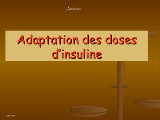 Adiacor




            Adaptation des doses
                 d’insuline



HJP 12/03
 