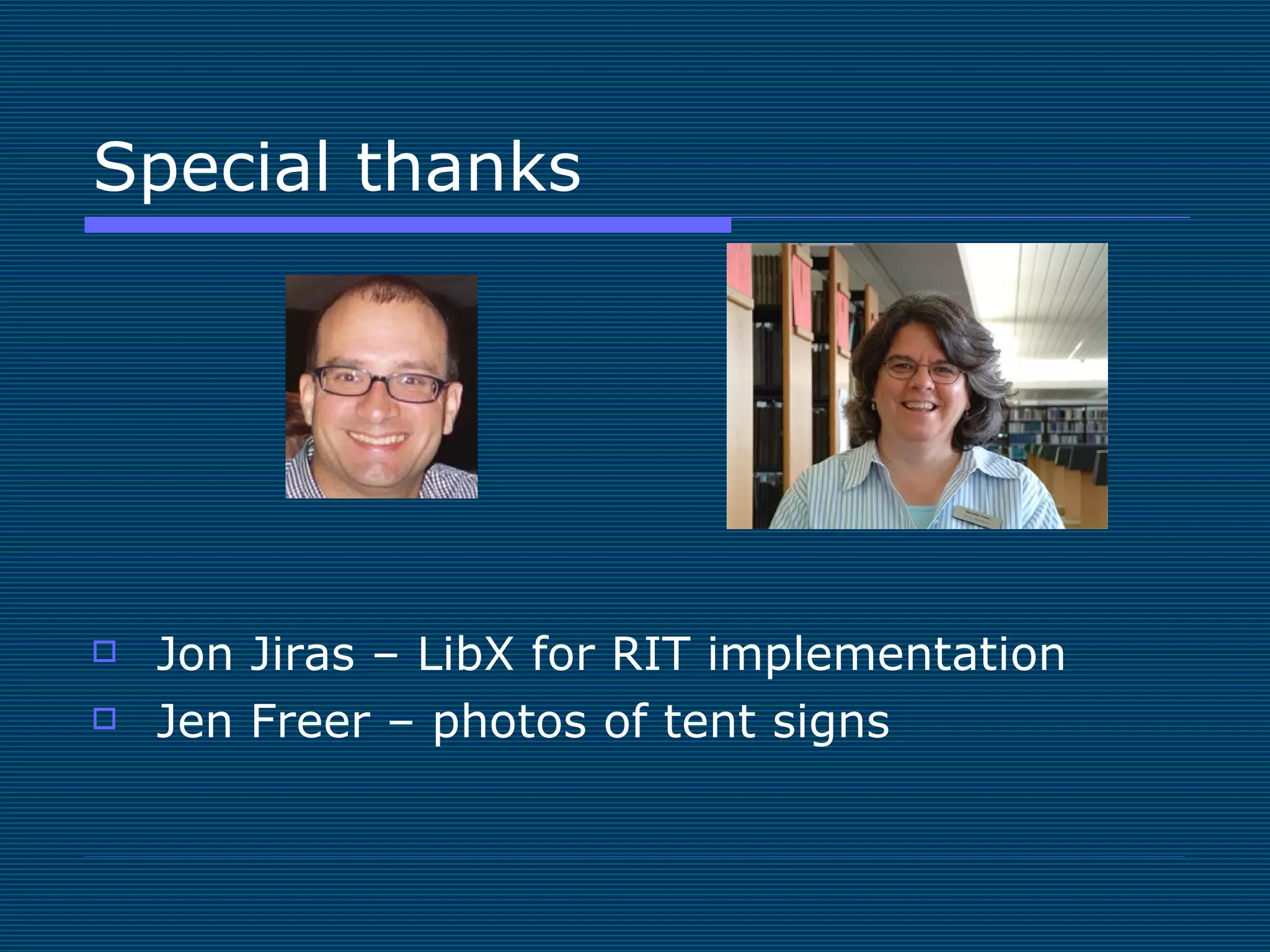 Special thanks Jon Jiras – LibX for RIT implementation Jen Freer – photos of tent signs 
