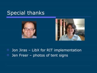 Special thanks Jon Jiras – LibX for RIT implementation Jen Freer – photos of tent signs 