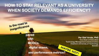 HOW TO STAY RELEVANT AS A UNIVERSITY
WHEN SOCIETY DEMANDS EFFICIENCY?
Is the road to
insignificance
paved
MOOCs,
digital e...