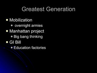 Greatest Generation Mobilization overnight armies Manhattan project Big bang thinking GI Bill Education factories 